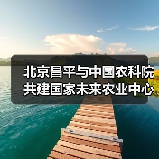 北京昌平与中国农科院共建国家未来农业中心(图1) 北京昌平与中国农科院共建国家未来农业中心(图1)