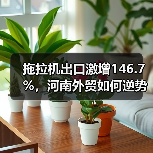 拖拉机出口激增146.7%,河南外贸如何逆势突围?(图1) 拖拉机出口激增146.7%,河南外贸如何逆势突围?(图1)