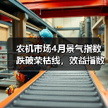 农机市场4月景气指数跌破荣枯线,效益指数降幅创近年新高(图2) 农机市场4月景气指数跌破荣枯线,效益指数降幅创近年新高(图2)