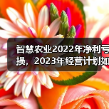 智慧农业2022年净利亏损,2023年经营计划如何破局?(图4) 智慧农业2022年净利亏损,2023年经营计划如何破局?(图4)