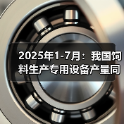 2025年1-7月:我国饲料生产专用设备产量同比下降38.3%(图4) 2025年1-7月:我国饲料生产专用设备产量同比下降38.3%(图4)