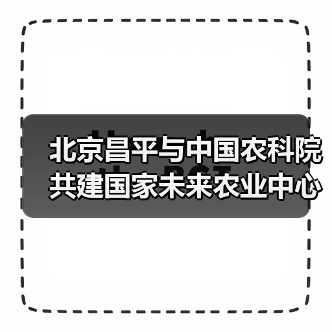 北京昌平与中国农科院共建国家未来农业中心(图2) 北京昌平与中国农科院共建国家未来农业中心(图2)