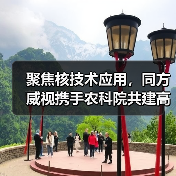 聚焦核技术应用,同方威视携手农科院共建高能电子农业应用产业研究院(图4) 聚焦核技术应用,同方威视携手农科院共建高能电子农业应用产业研究院(图4)