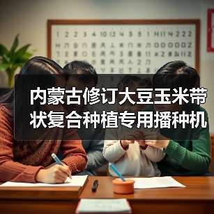 内蒙古修订大豆玉米带状复合种植专用播种机补贴一览表(图2) 内蒙古修订大豆玉米带状复合种植专用播种机补贴一览表(图2)