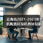 云南省2021-2023年农机购置补贴机具补贴额一览表(2022年第一批)公示(图1) 云南省2021-2023年农机购置补贴机具补贴额一览表(2022年第一批)公示(图1)