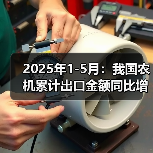 2025年1-5月:我国农机累计出口金额同比增长38.4%(图2) 2025年1-5月:我国农机累计出口金额同比增长38.4%(图2)