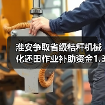 淮安争取省级秸秆机械化还田作业补助资金1.33亿元(图1) 淮安争取省级秸秆机械化还田作业补助资金1.33亿元(图1)