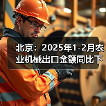 北京:2025年1-2月农业机械出口金额同比下降64.6%(图3) 北京:2025年1-2月农业机械出口金额同比下降64.6%(图3)