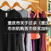 重庆市关于征求《重庆市农机购置市级累加补贴实施方案(试行)》意见的通知(图3) 重庆市关于征求《重庆市农机购置市级累加补贴实施方案(试行)》意见的通知(图3)