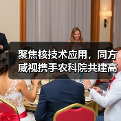 聚焦核技术应用,同方威视携手农科院共建高能电子农业应用产业研究院(图3) 聚焦核技术应用,同方威视携手农科院共建高能电子农业应用产业研究院(图3)