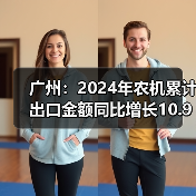 广州:2024年农机累计出口金额同比增长10.92%(图2) 广州:2024年农机累计出口金额同比增长10.92%(图2)