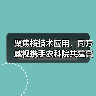 聚焦核技术应用,同方威视携手农科院共建高能电子农业应用产业研究院(图1) 聚焦核技术应用,同方威视携手农科院共建高能电子农业应用产业研究院(图1)