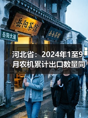 河北省:2024年1至9月农机累计出口数量同比增长115.22%(图3) 河北省:2024年1至9月农机累计出口数量同比增长115.22%(图3)