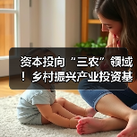 资本投向“三农”领域!乡村振兴产业投资基金管理办法出炉(图4) 资本投向“三农”领域!乡村振兴产业投资基金管理办法出炉(图4)