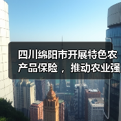 四川绵阳市开展特色农产品保险 ,推动农业强市建设(图3) 四川绵阳市开展特色农产品保险 ,推动农业强市建设(图3)